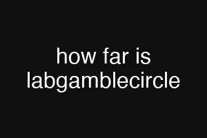 how far is labgamblecircle